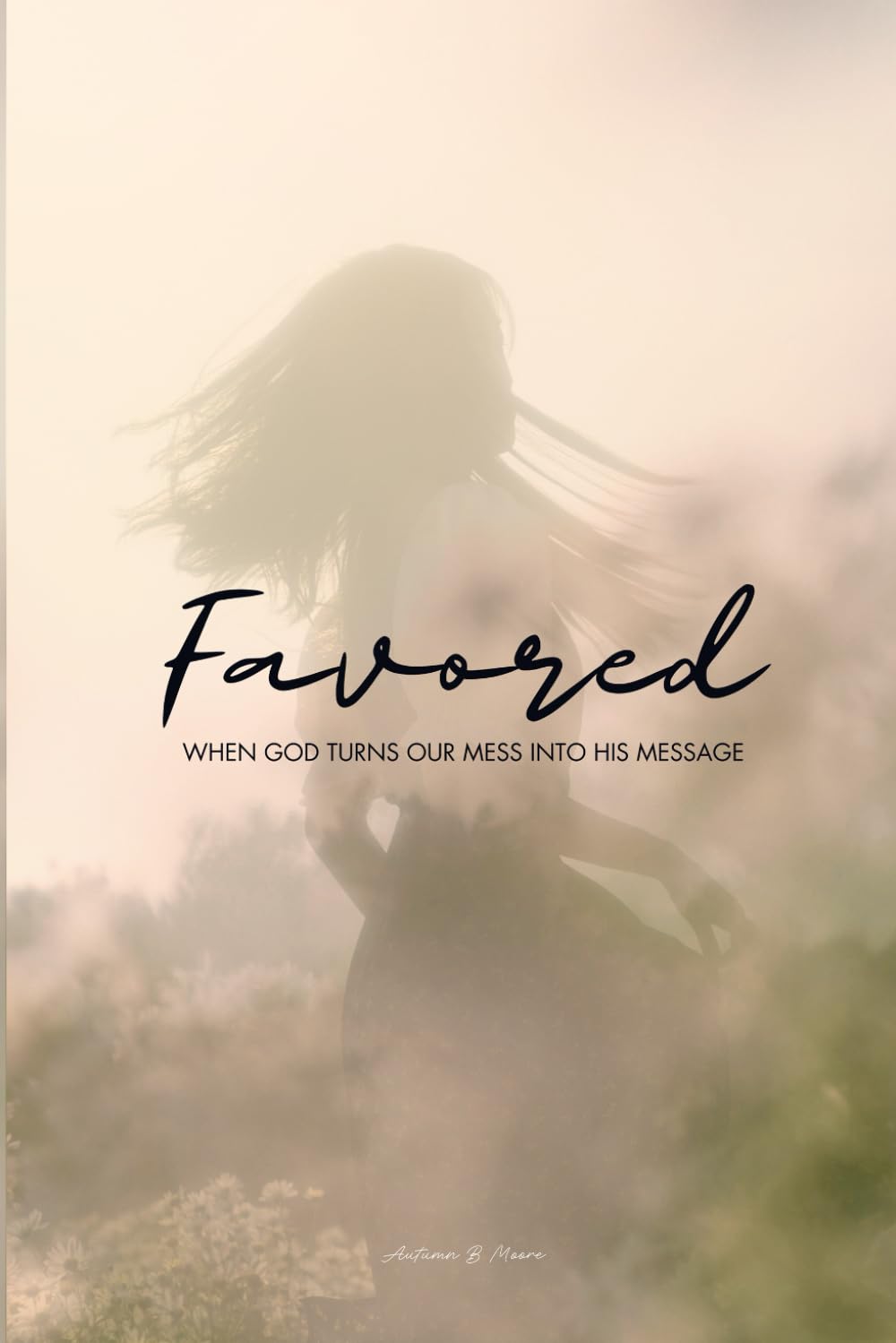 Favored: When God Turns Our Mess into His Message