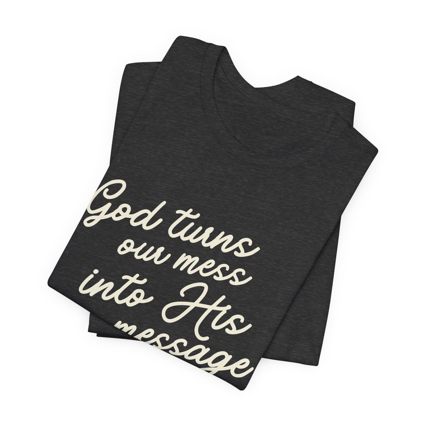 Ladies "God Turns Our Mess Into His Message" Short Sleeve Tee