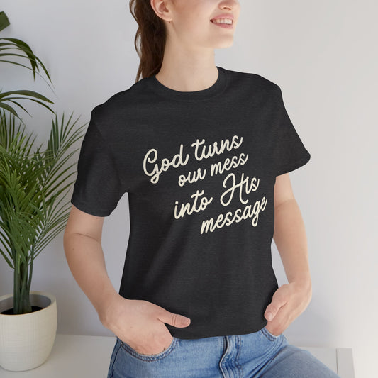 Ladies "God Turns Our Mess Into His Message" Short Sleeve Tee