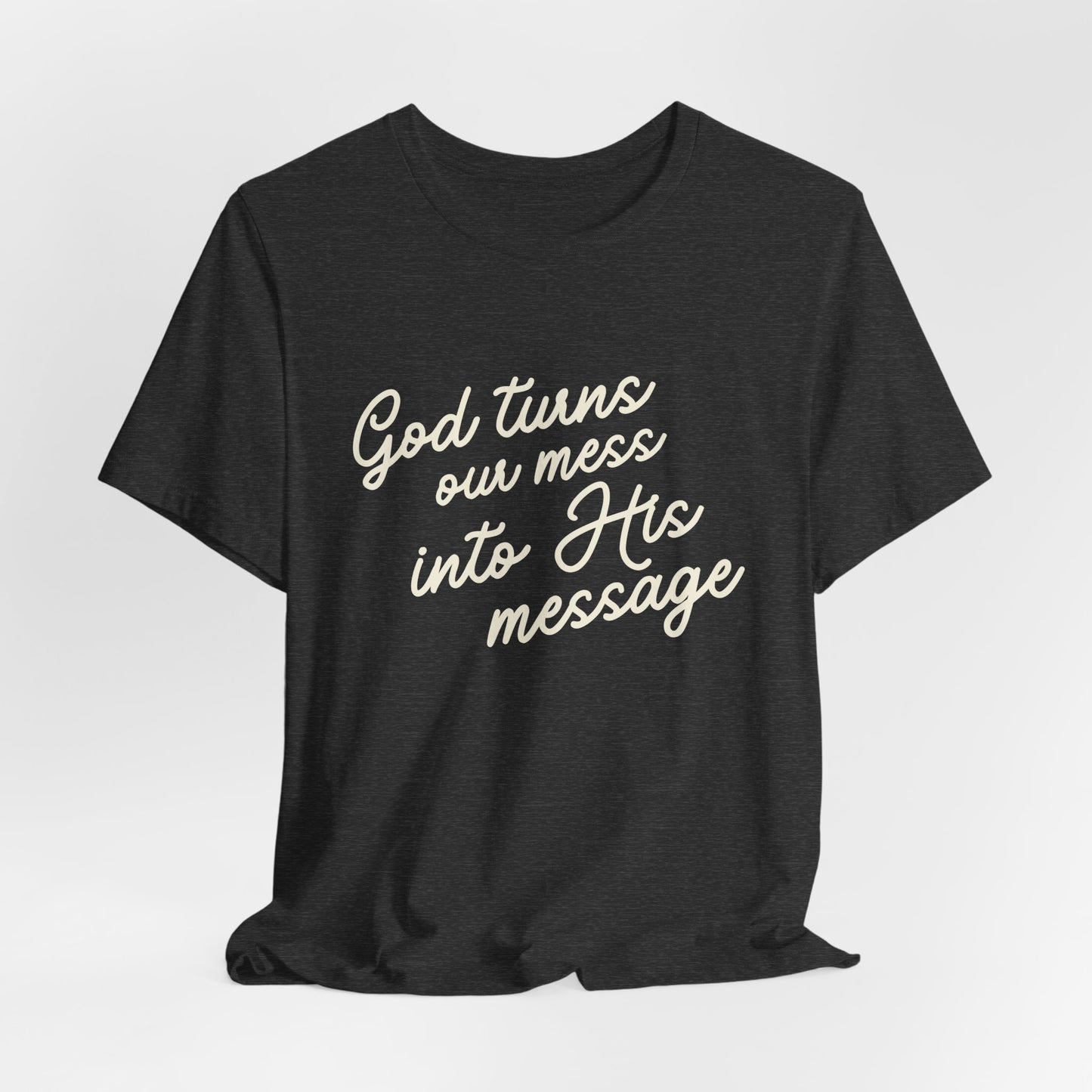 Ladies "God Turns Our Mess Into His Message" Short Sleeve Tee